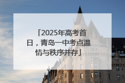 2025年高考首日，青岛一中考点温情与秩序并存